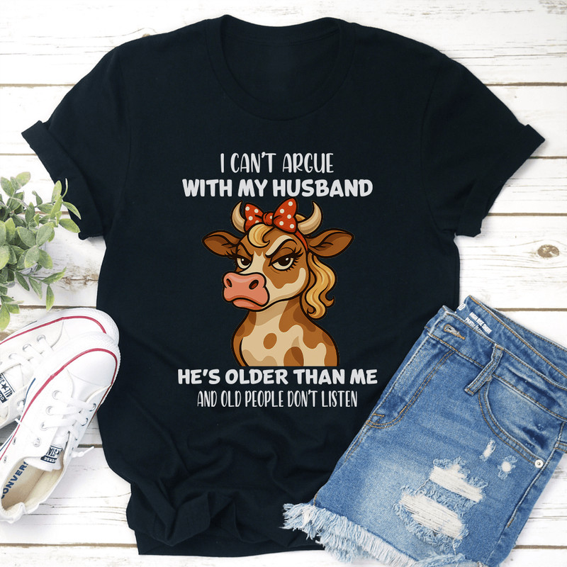 I Cant Argue With My Husband Hes Older Than Me Tee 2