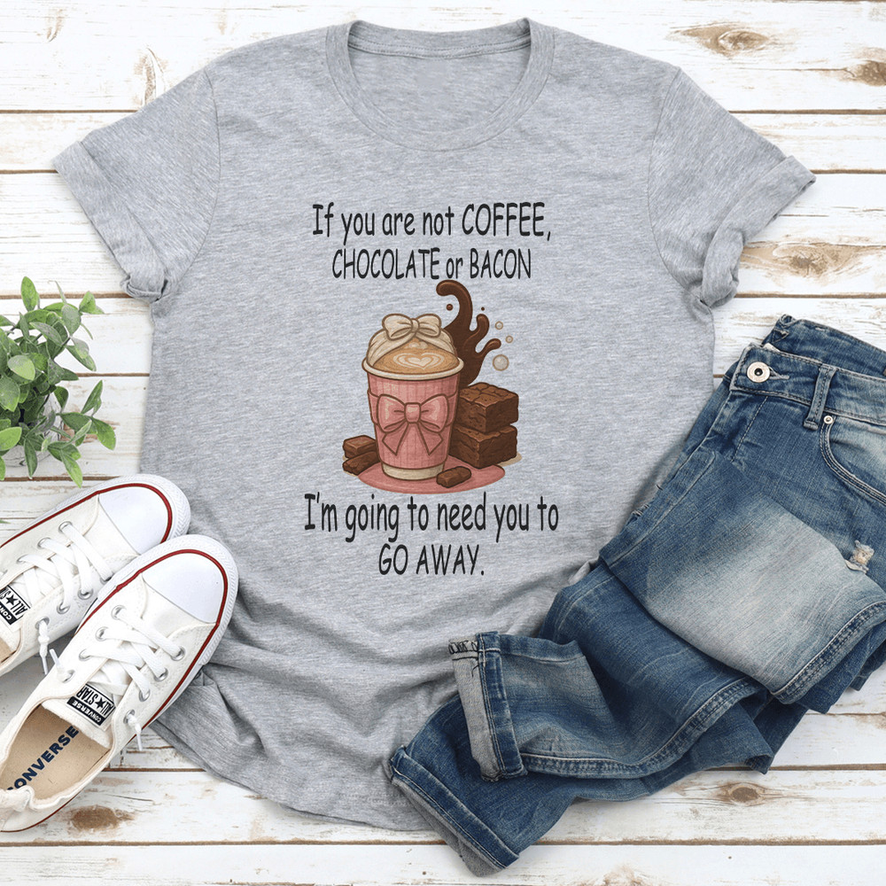 If You Are Not Coffee Chocolate Or Bacon Tee 2