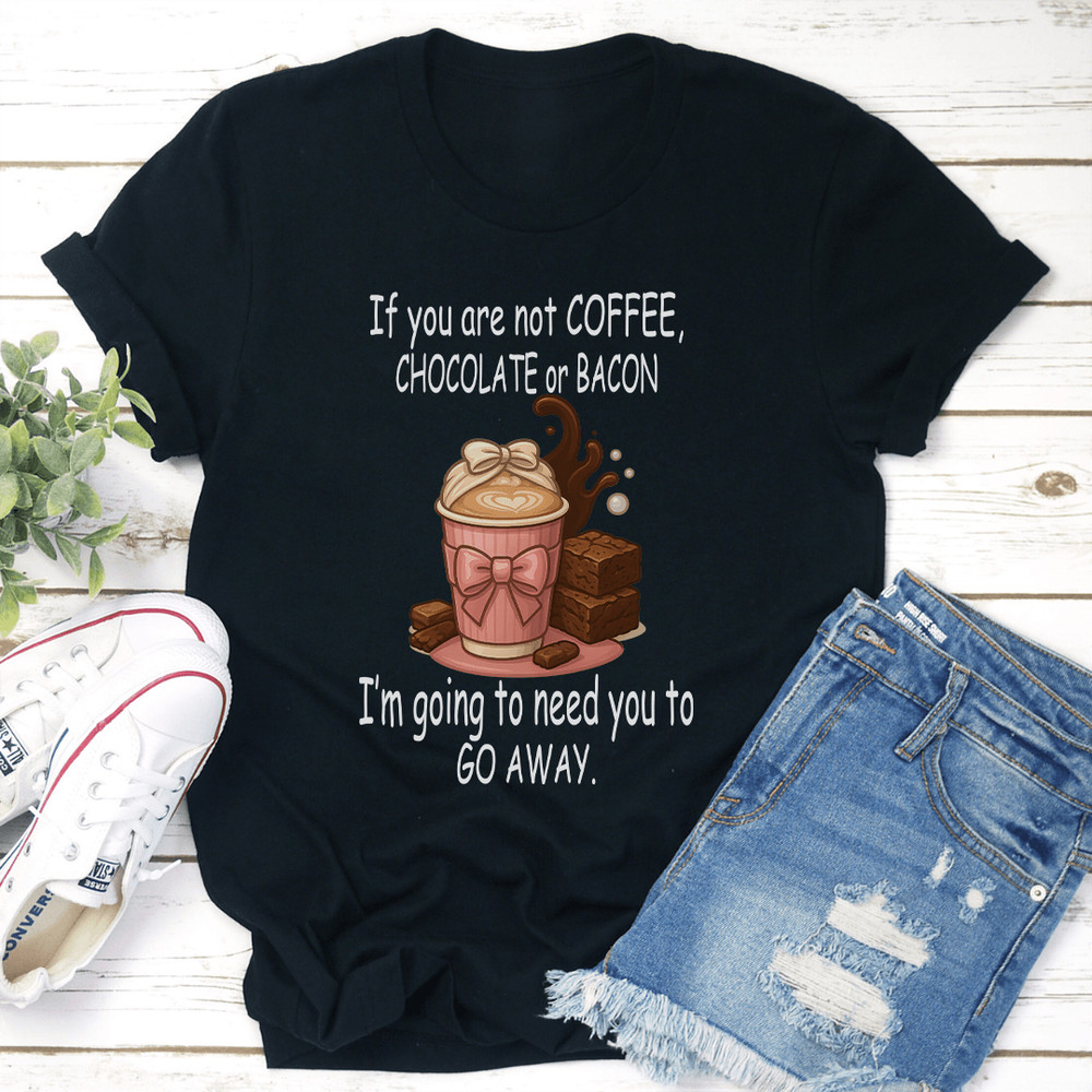 If You Are Not Coffee Chocolate Or Bacon Tee 3
