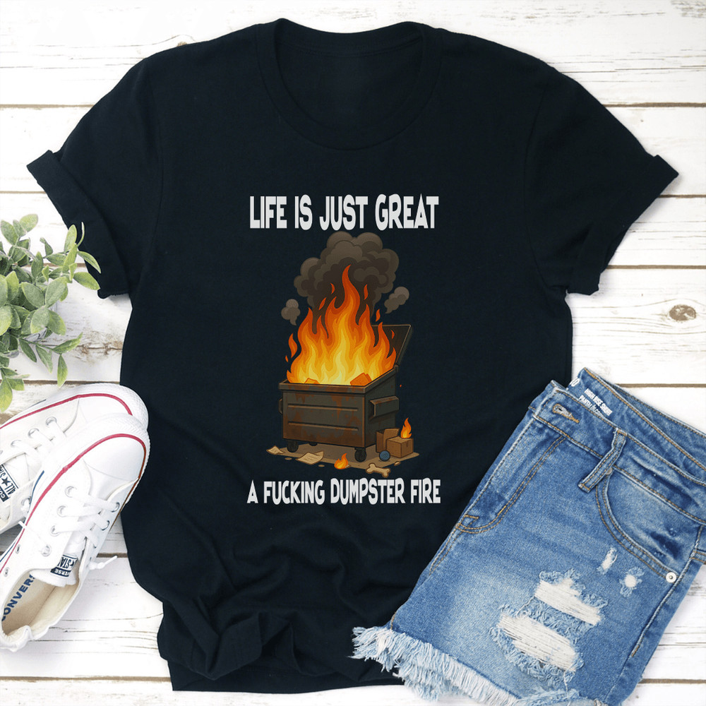Life Is Just Great A Fcking Dumpster Fire Tee 3