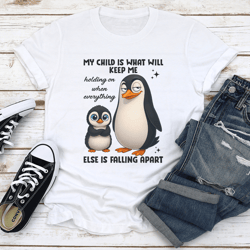 my child is what will keep me holding on when everything else is faling apart tee