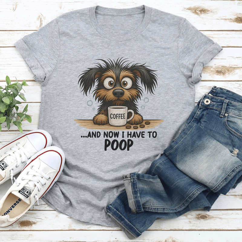 And Now I Have To Poop Tee 0