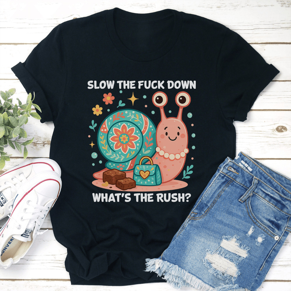 Slow The Fck Down Whats The Rush Tee 3