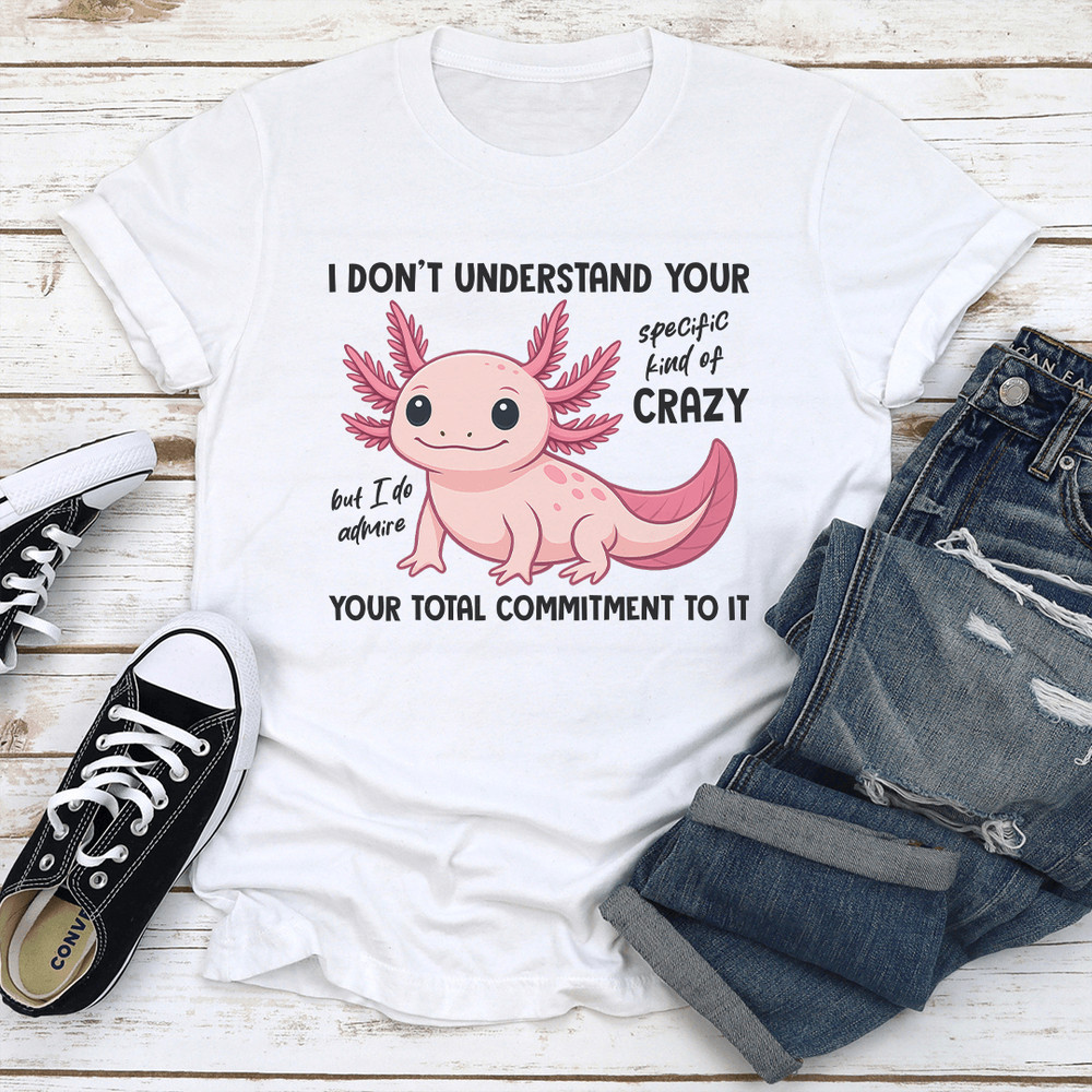 I Don't Understand Your Specific Kind Of Crazy Tee