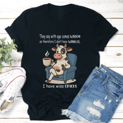 they say with age comes wisdom so therefore i don't have wrinkles tee