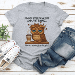 do you ever wake up and just think tee