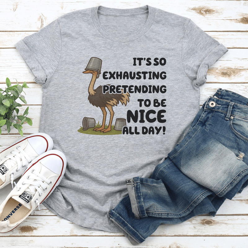 It’s So Exhausting Pretending To Be Nice All Day Tee