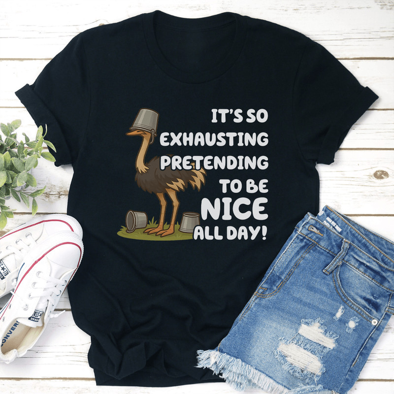 It’s So Exhausting Pretending To Be Nice All Day Tee