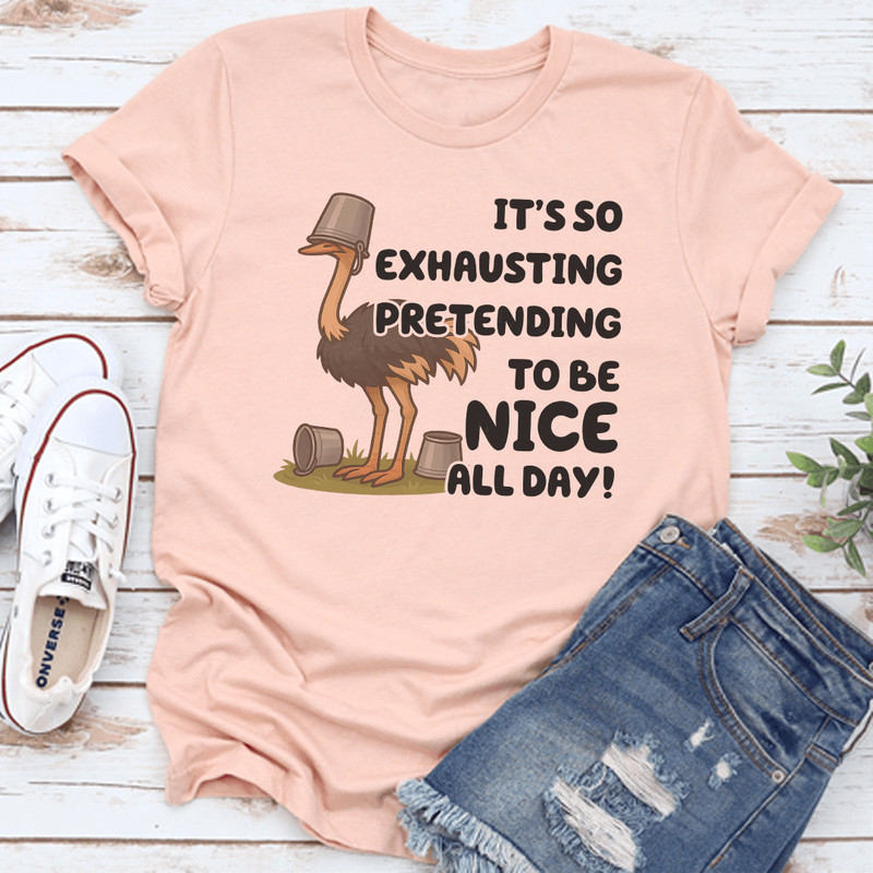 It’s So Exhausting Pretending To Be Nice All Day Tee