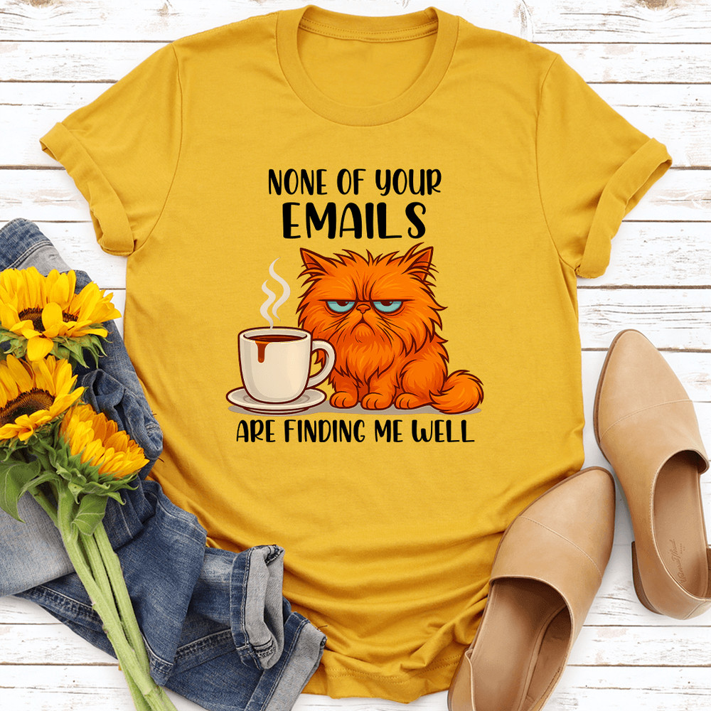 None Of Your Emails Are Finding Me Well Tee 0