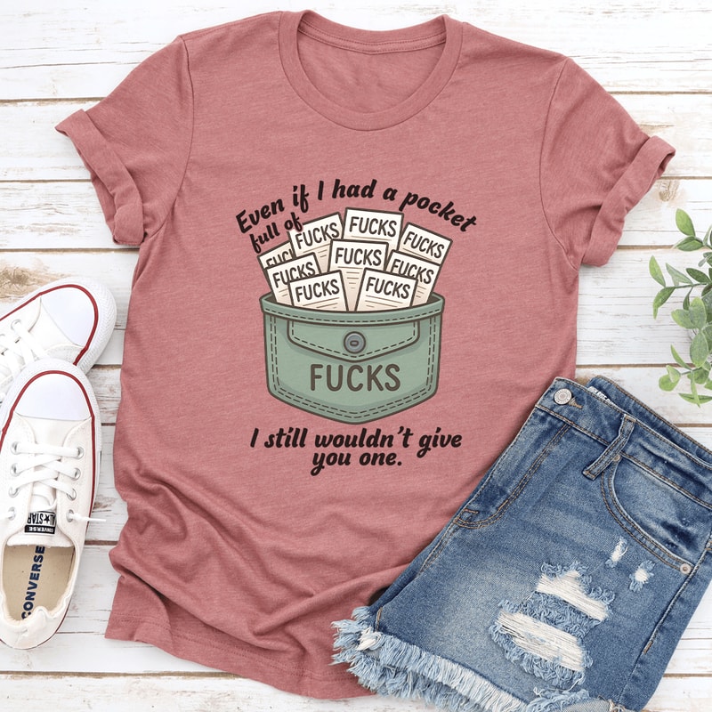 Even If I Had A Pocket Full Of F-cks Tee