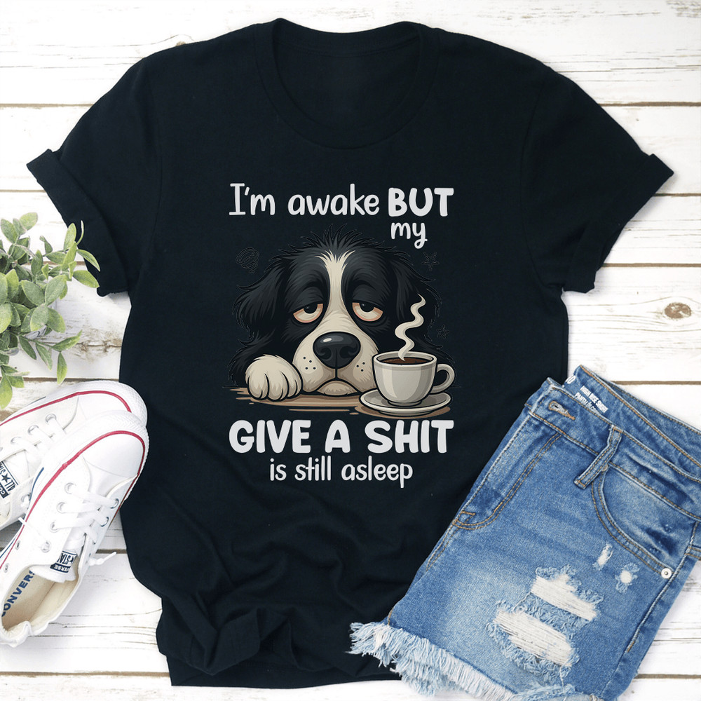 I'm Awake But My Give A S-it Is Still Asleep Tee