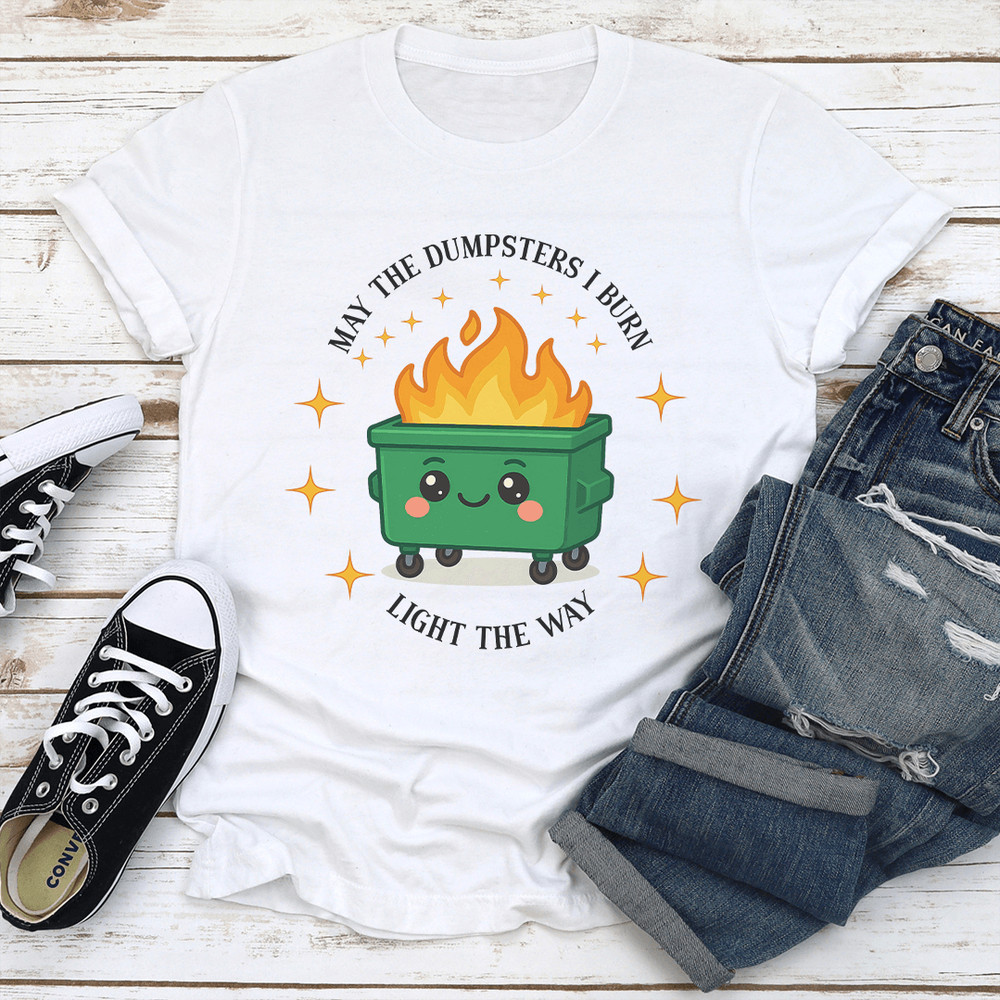 May The Dumpsters I Burn Light The Way Tee