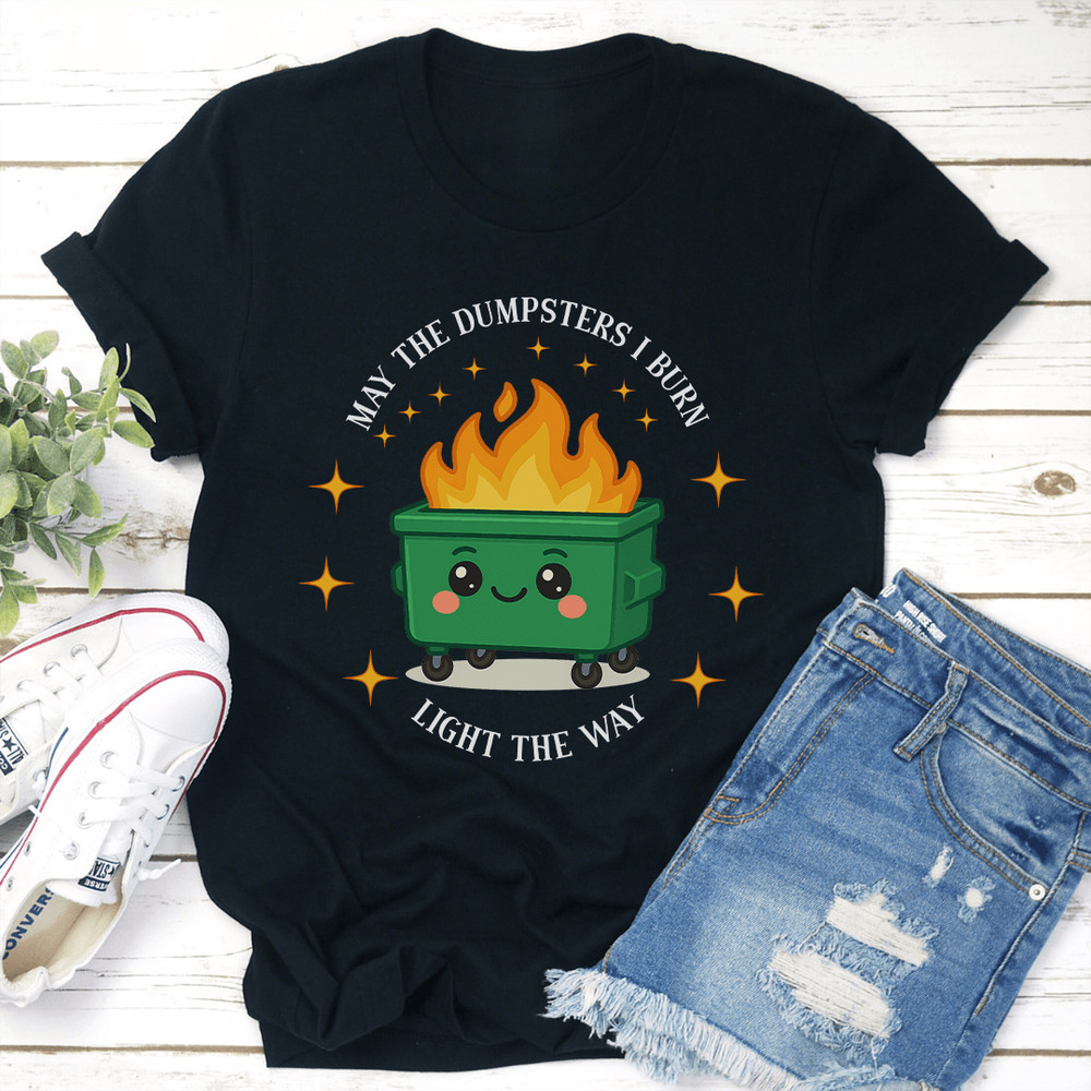 May The Dumpsters I Burn Light The Way Tee