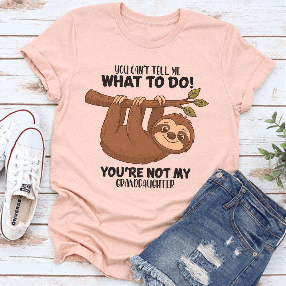 You Cant Tell Me What To Do Youre Not My Granddaughter Tee 0