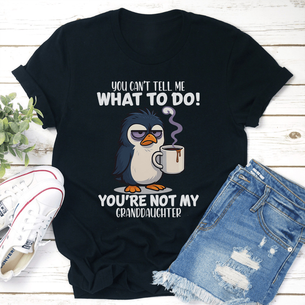 You Cant Tell Me What To Do Youre Not My Granddaughter Tee 3