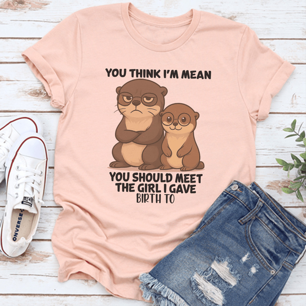 You Think Im Mean You Should Meet The Girl I Gave Birth To Tee 3