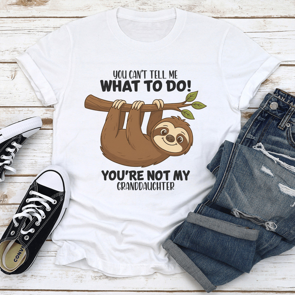 You Cant Tell Me What To Do Youre Not My Granddaughter Tee 3