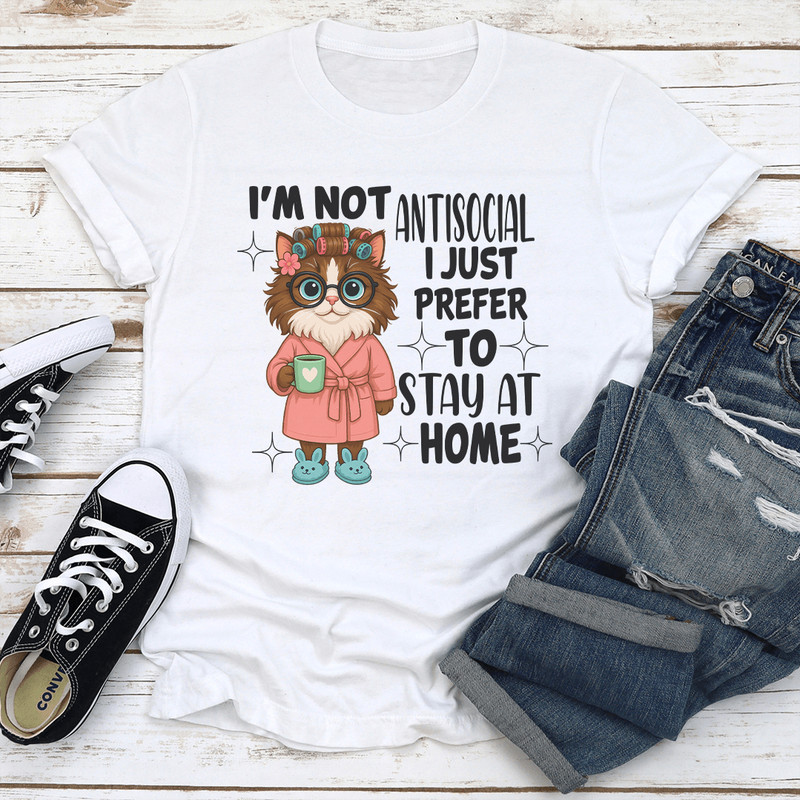 Im Not Antisocial I Just Prefer To Stay At Home Tee 1