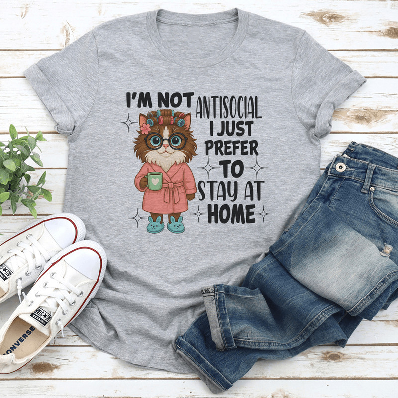 Im Not Antisocial I Just Prefer To Stay At Home Tee 0