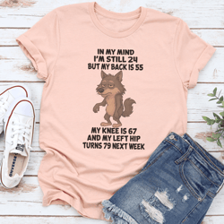 in my mind i'm still 24 but my back is 55 tee