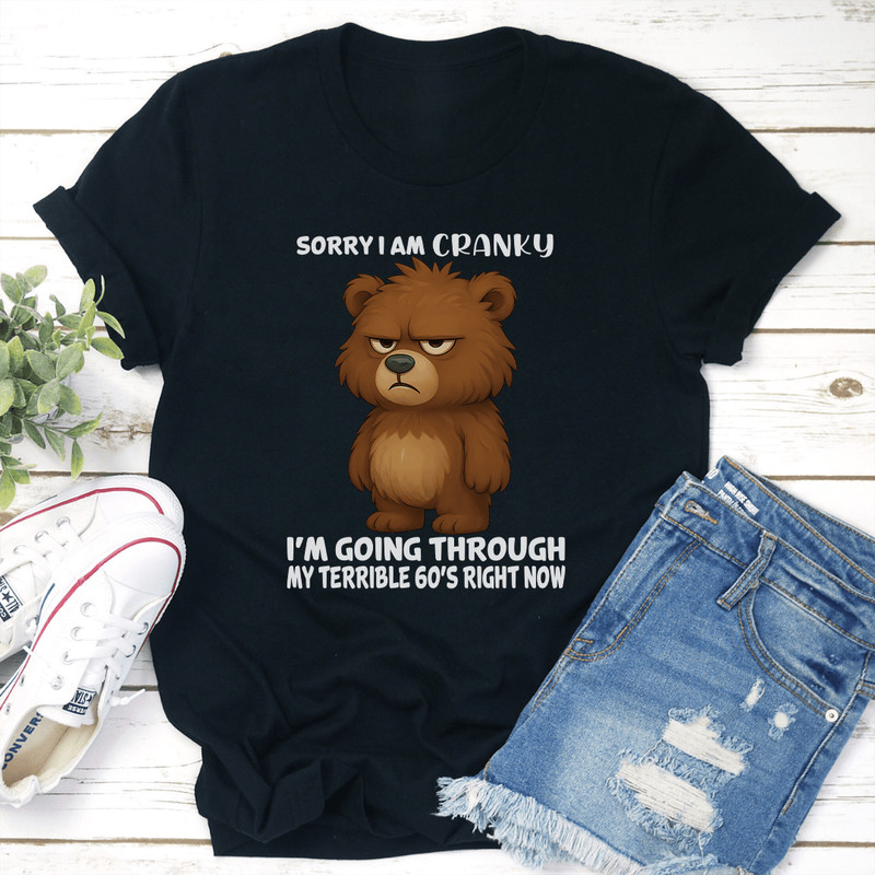 Sorry I Am Cranky Im Going Through My Terrible 60s Right Now Tee 2