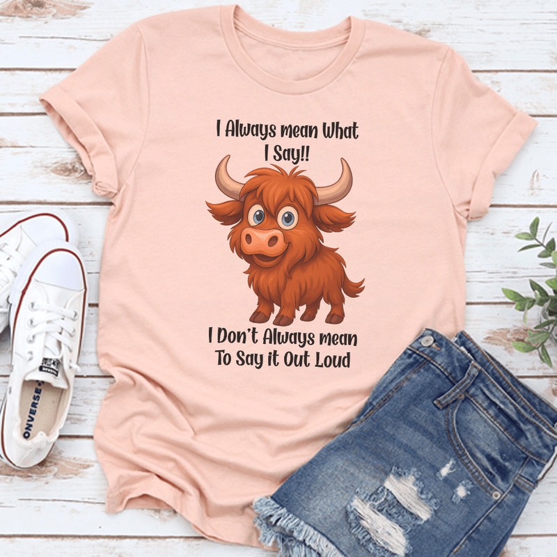 I Always Mean What I Say I Dont Always Mean To Say It Out Loud Tee 0
