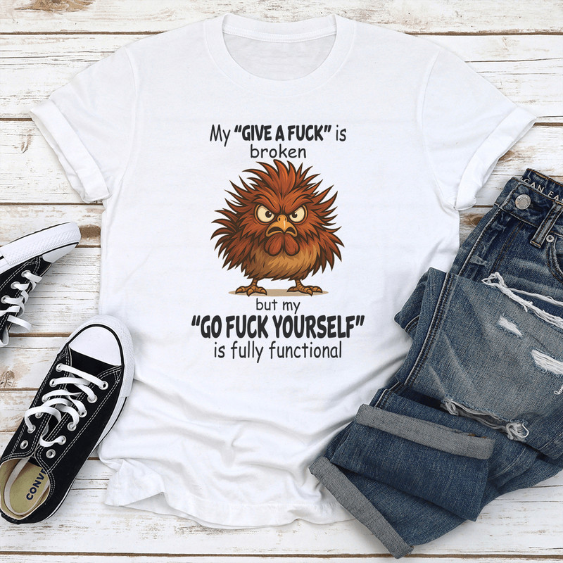 My Give A Fck Is Broken But My Go Fck Yourself Is Fully Functional Tee 1