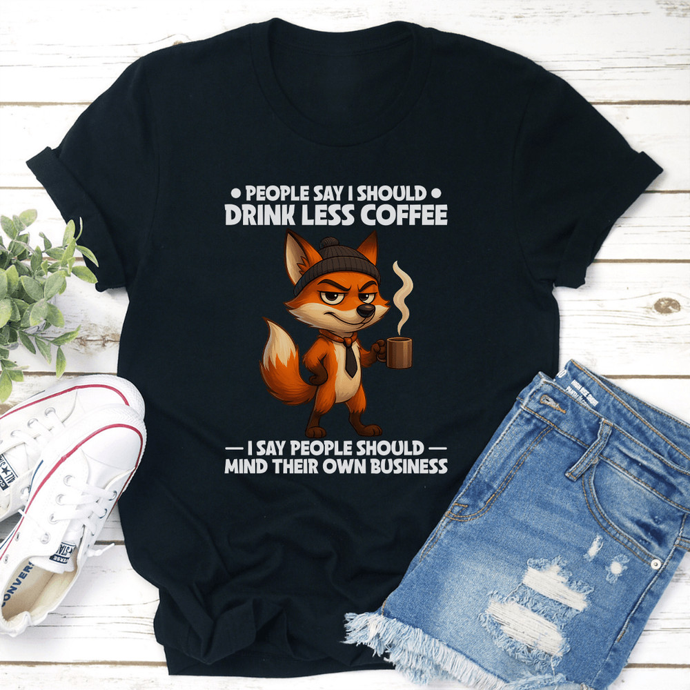 People Say I Should Drink Less Coffee Tee 3