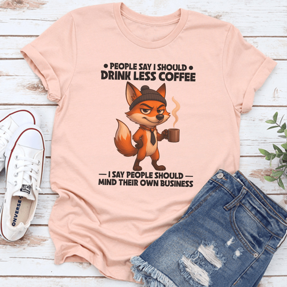 People Say I Should Drink Less Coffee Tee 0