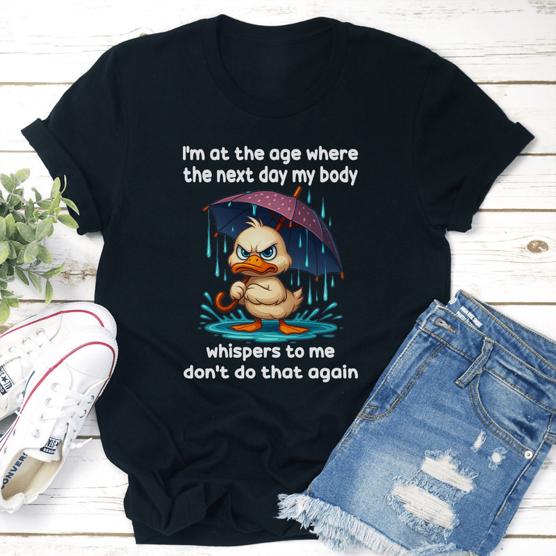 Im At The Age Where The Next Day My Body Tee 2