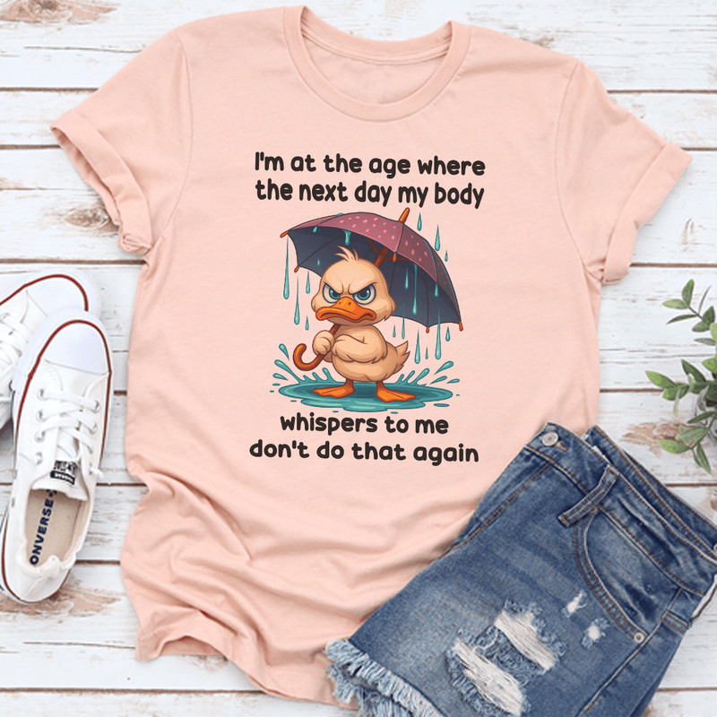 Im At The Age Where The Next Day My Body Tee 3