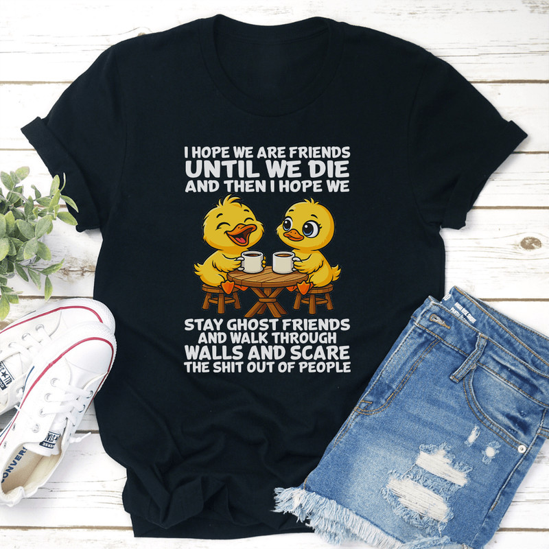 I Hope We Are Friends Until We Die And Then I Hope We Stay Ghost Friends Tee 0