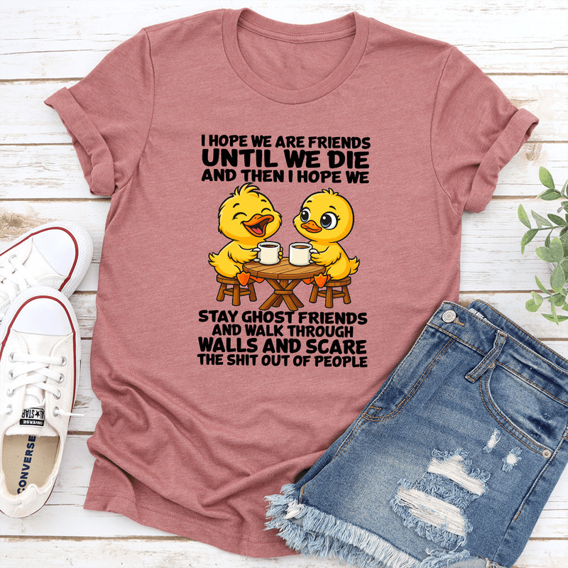I Hope We Are Friends Until We Die And Then I Hope We Stay Ghost Friends Tee 1