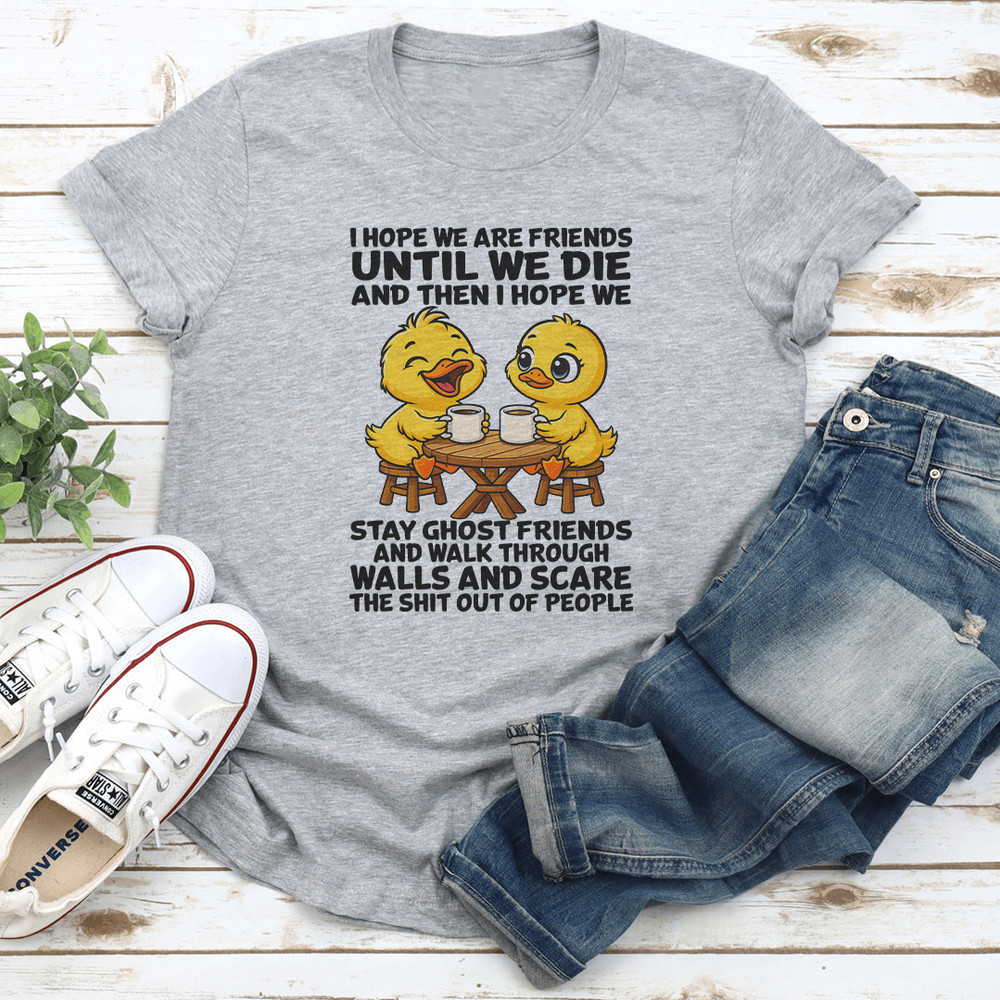 I Hope We Are Friends Until We Die And Then I Hope We Stay Ghost Friends Tee 3