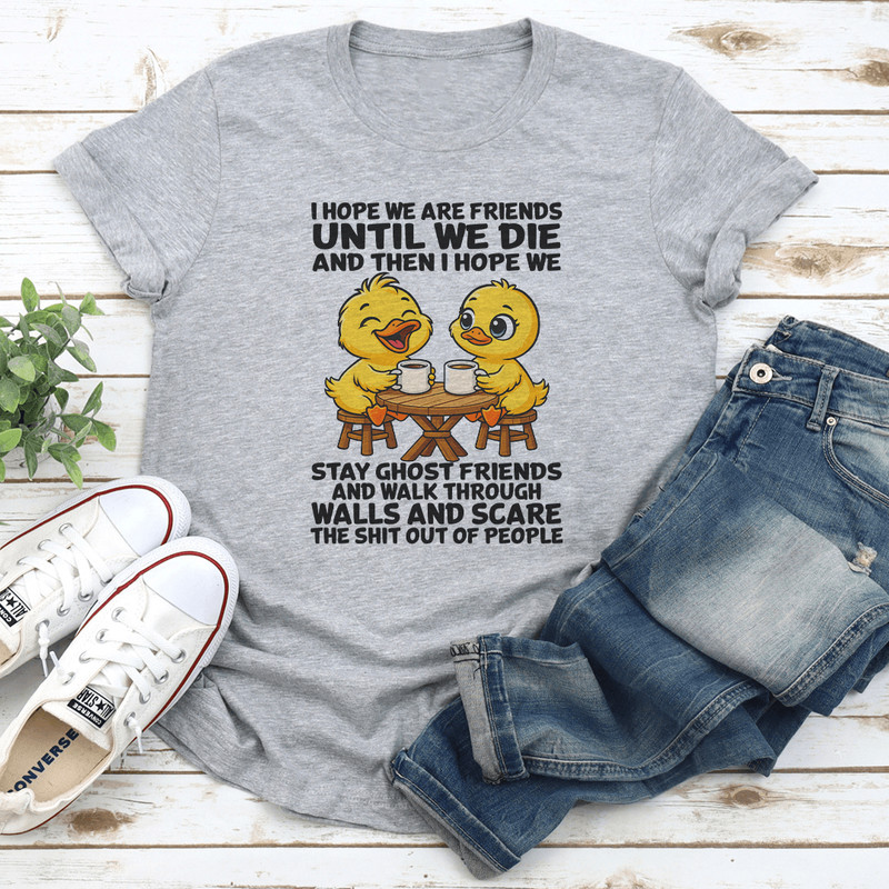 I Hope We Are Friends Until We Die And Then I Hope We Stay Ghost Friends Tee 3