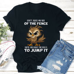 don't judge my side of the fence until you have the balls to jump it tee