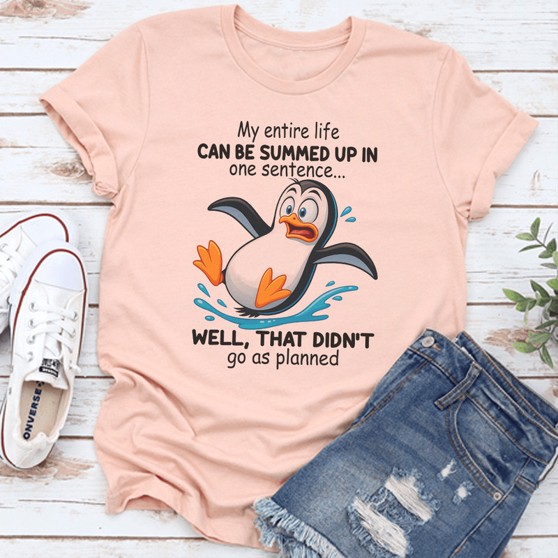 My Entire Life Can Be Summed Up In One Sentence Well That Didnt Go As Planned Tee 2