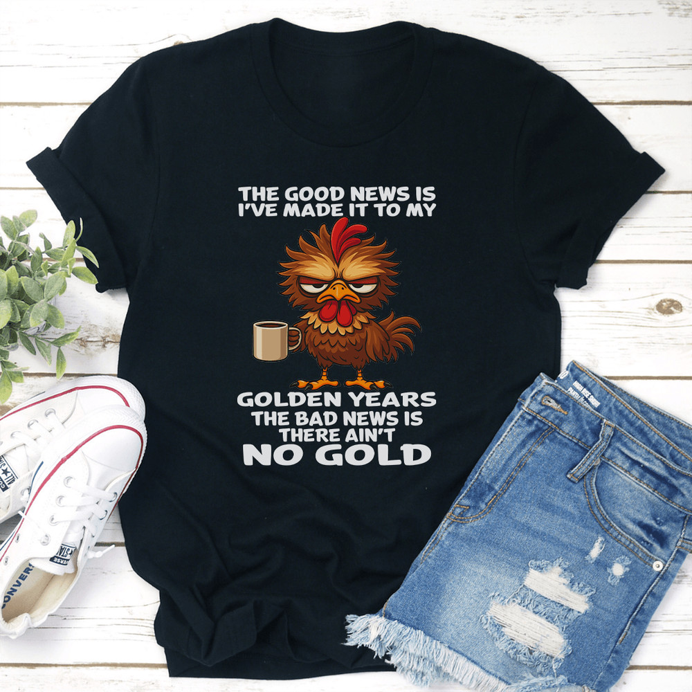 The Good News Is Ive Made It To My Golden Years Tee 0