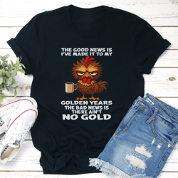 the good news is i've made it to my golden years tee