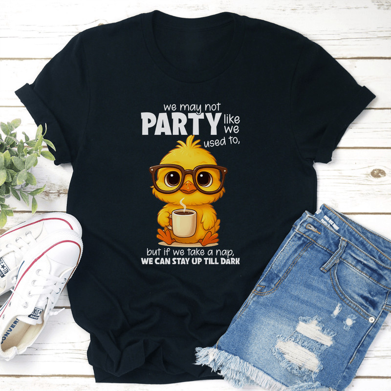 We May Not Party Like We Used To Tee 0