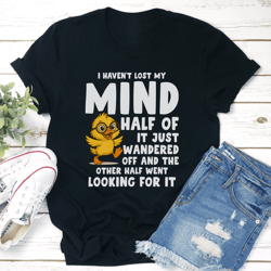 i haven't lost my mind half of it just wandered off tee