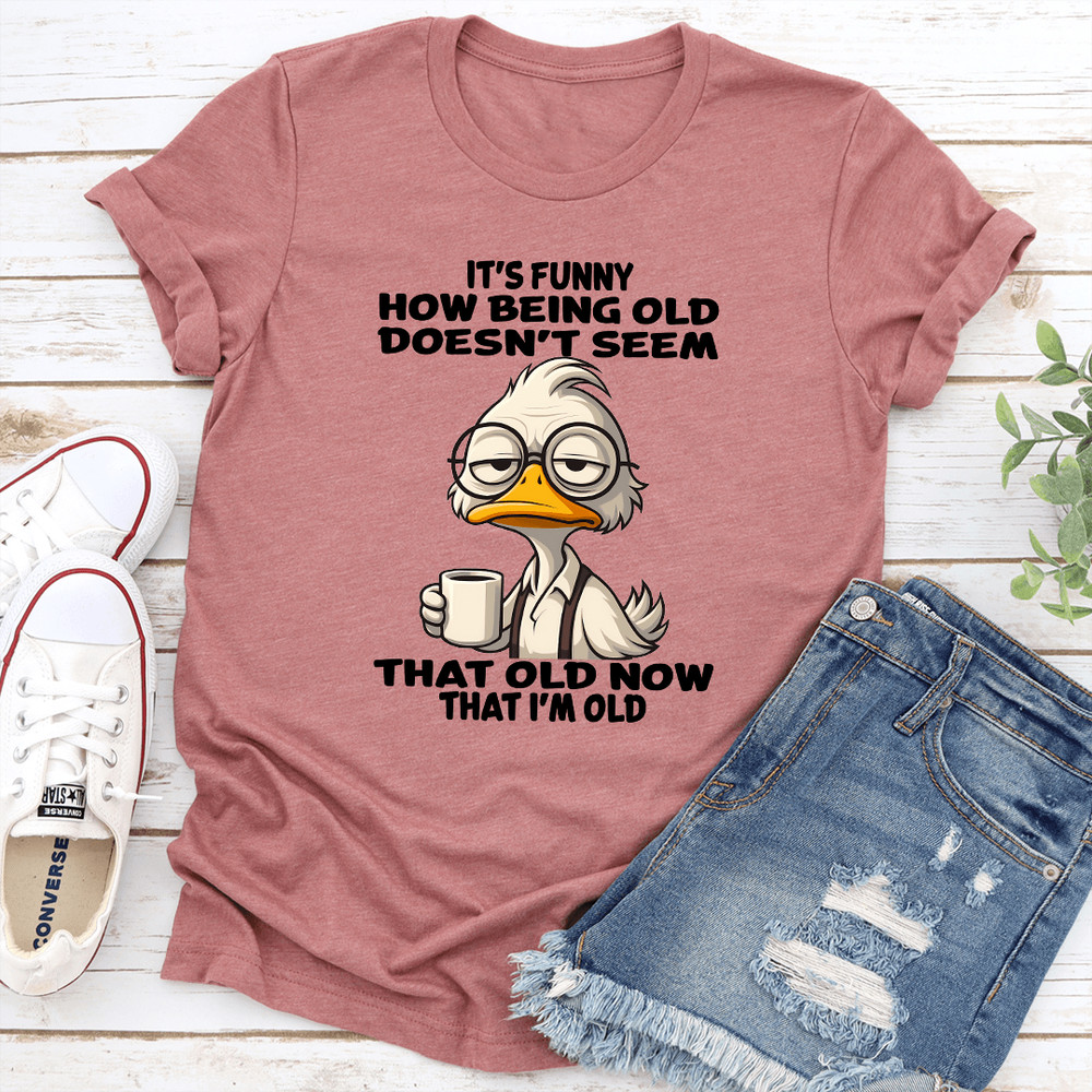 Its Funny How Being Old Doesnt Seem That Old Now That Im Old Tee 2