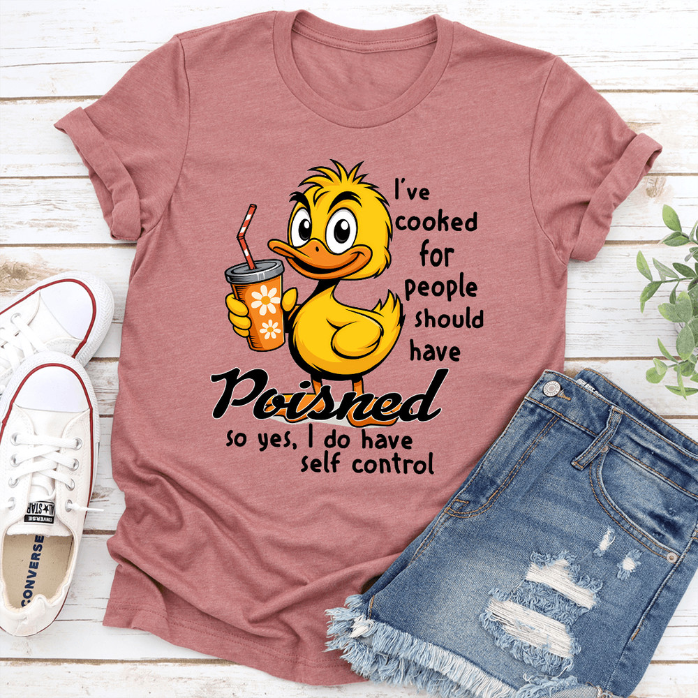 Ive Cooked For People I Should Have Poisned So Yes I Do Have Self Control Tee 3