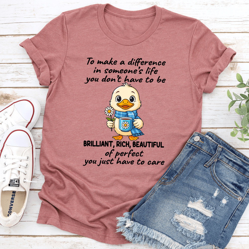 To Make A Difference In Someones Life You Dont Have To Be Brilliant Tee 1