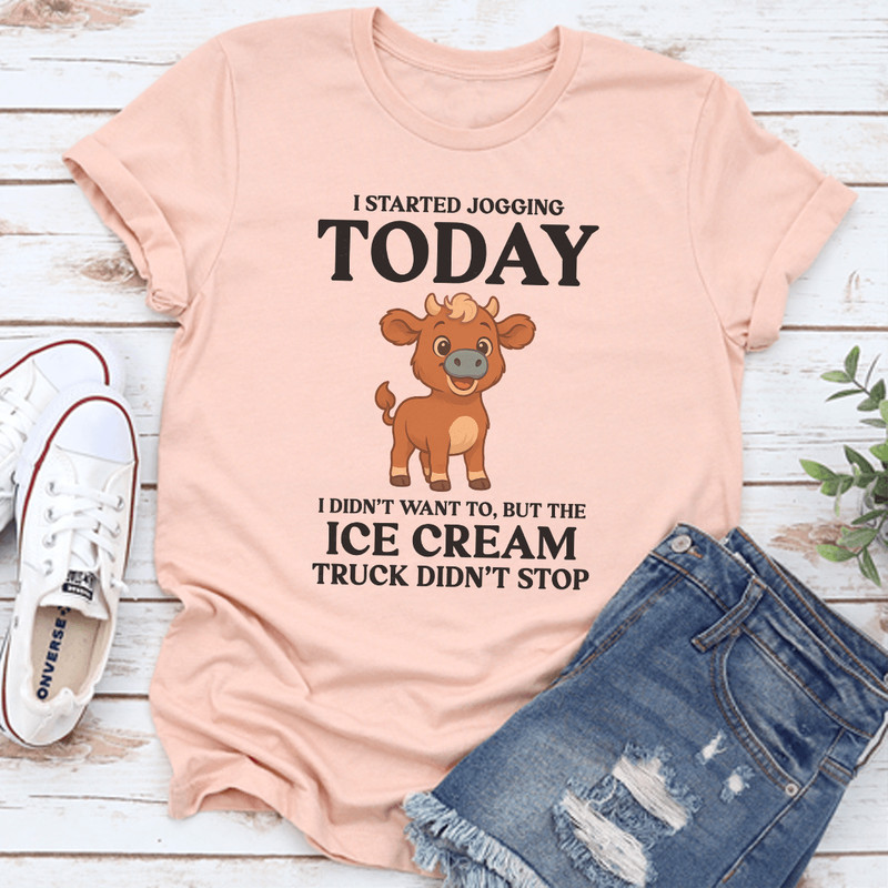 I Started Jogging Today I Didnt Want To But The Ice Cream Truck Didnt Stop Tee 0
