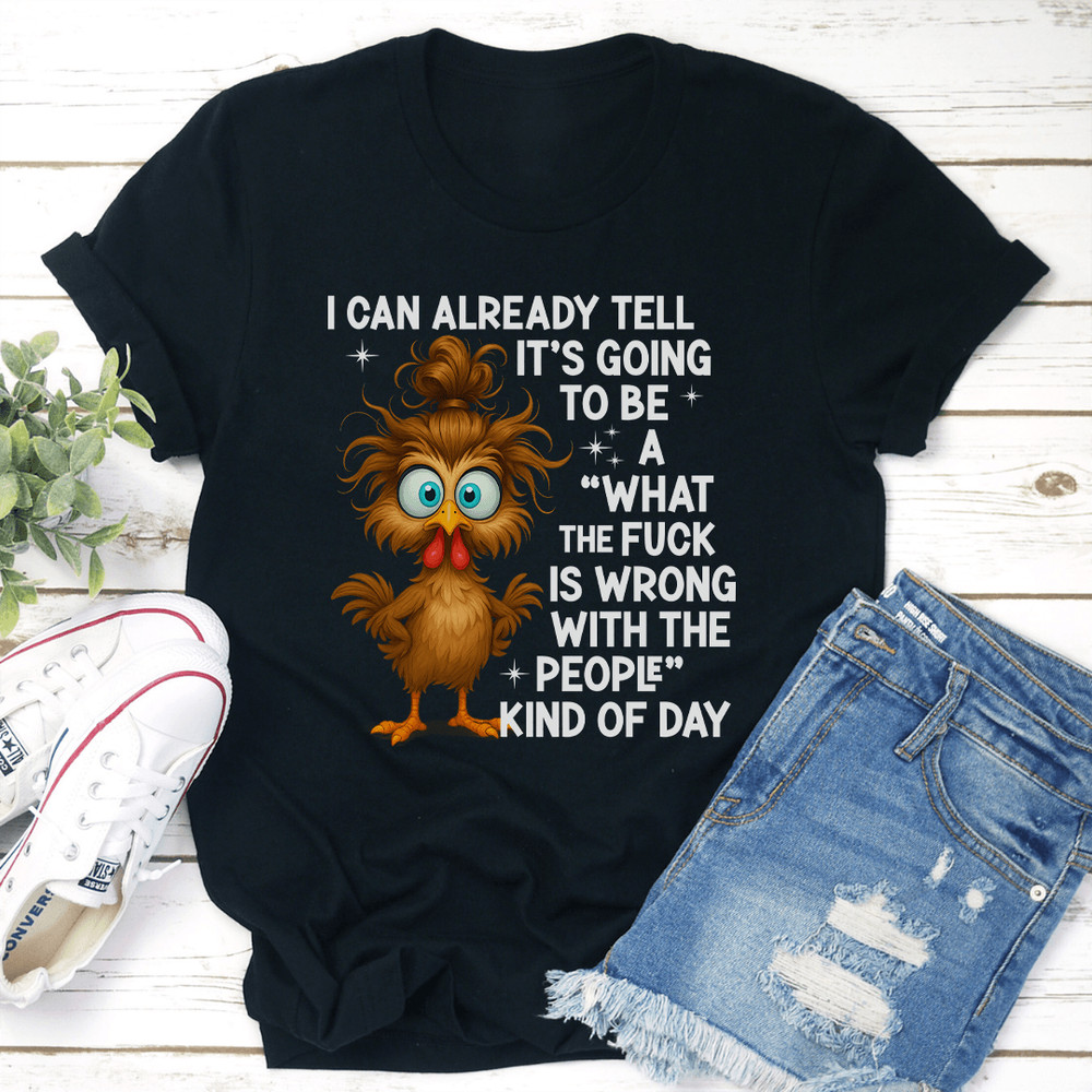 I Can Already Tell Its Going To Be A What The Fck Is Wrong Tee 2