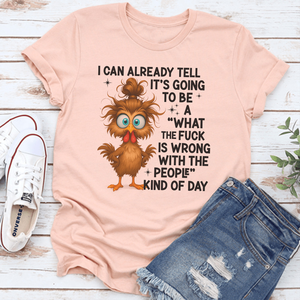 I Can Already Tell Its Going To Be A What The Fck Is Wrong Tee 0
