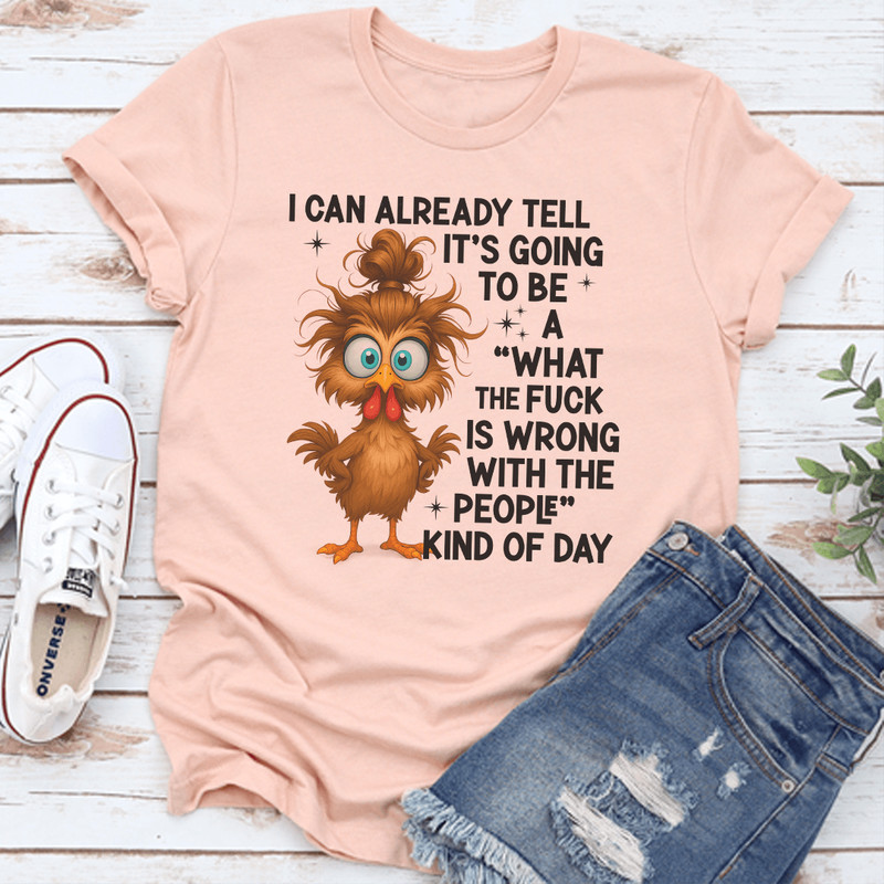 I Can Already Tell Its Going To Be A What The Fck Is Wrong Tee 0