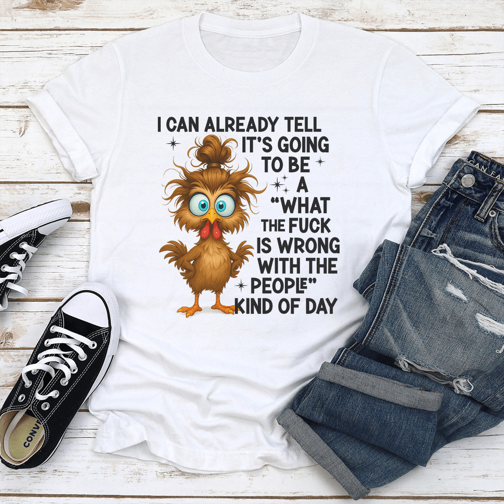 I Can Already Tell Its Going To Be A What The Fck Is Wrong Tee 3